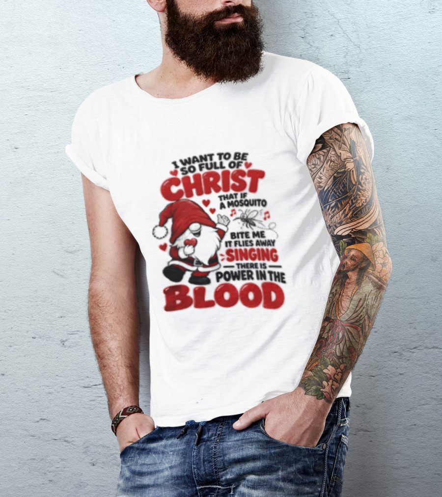 I Want To Be So Full Of Christ That If A Mosquito Bites Me It Flies Away Singing There Is Power In The Blood Gnome Christian Humor T-Shirt