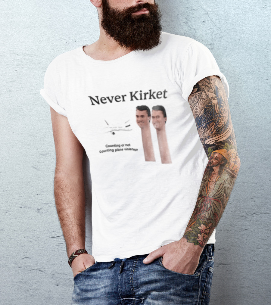 Never Kirket Counting Or Not Counting Plane Violence Image T-Shirt