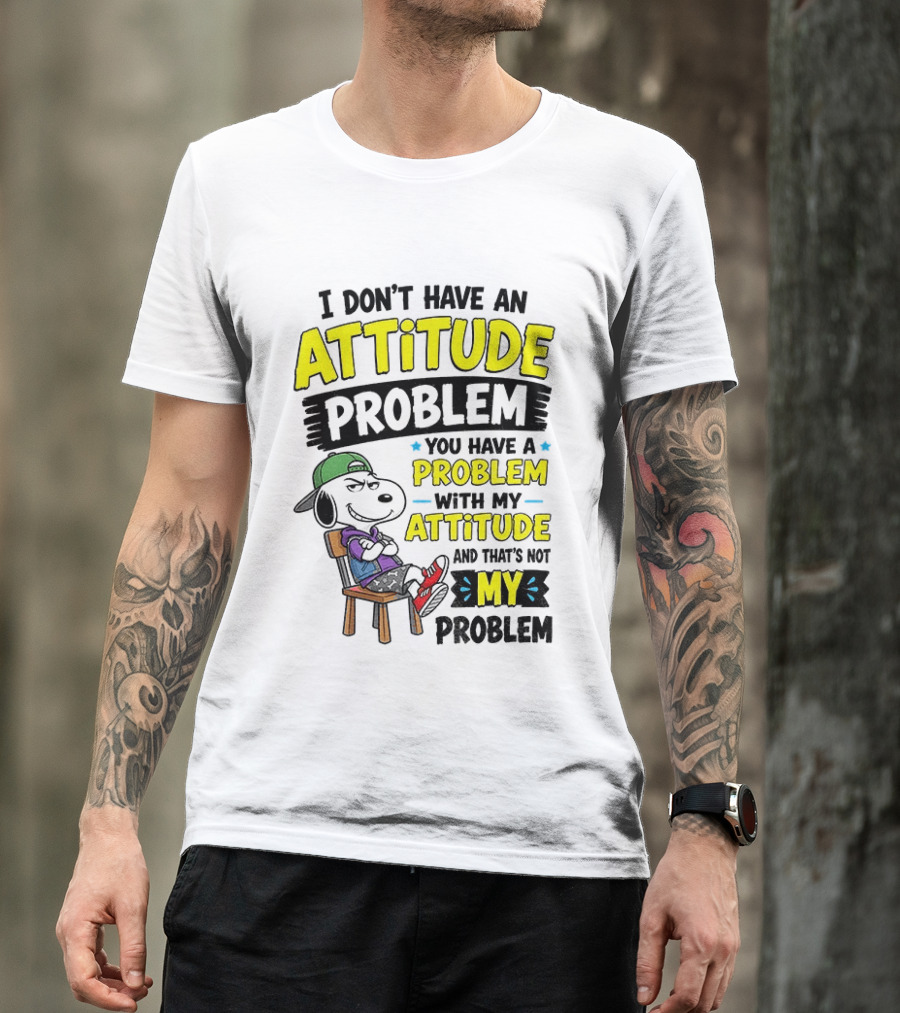 Snoopy I Don't Have An Attitude Problem You Have A Problem With My Attitude And That's Not My Problem T-Shirt