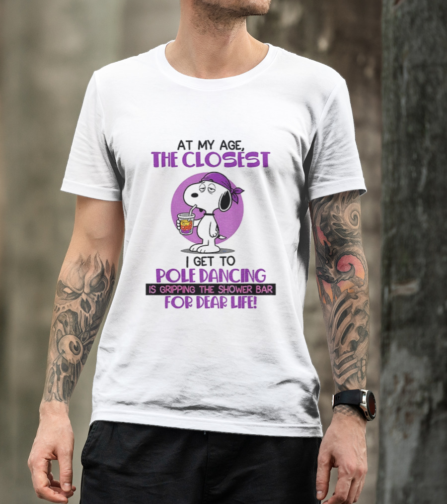 Snoopy At My Age The Closest I Get To Pole Dancing Gripping The Shower Bar T-Shirt