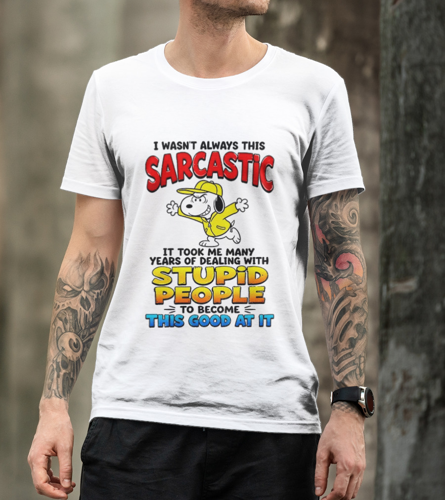 I Wasn't Always This Sarcastic It Took Me Many Years Of Dealing With Stupid People To Become This Good At It Snoopy Dog Cartoon T-Shirt