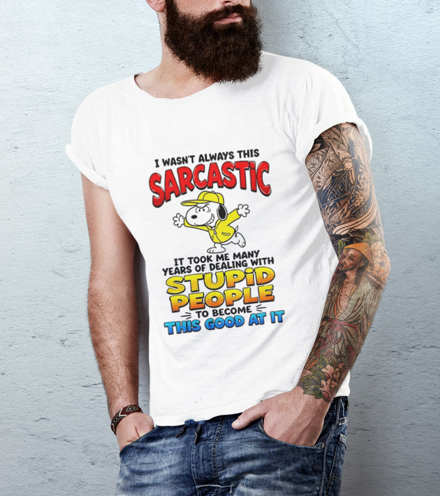 I Wasn't Always This Sarcastic It Took Me Many Years Of Dealing With Stupid People To Become This Good At It Snoopy Dog Cartoon T-Shirt
