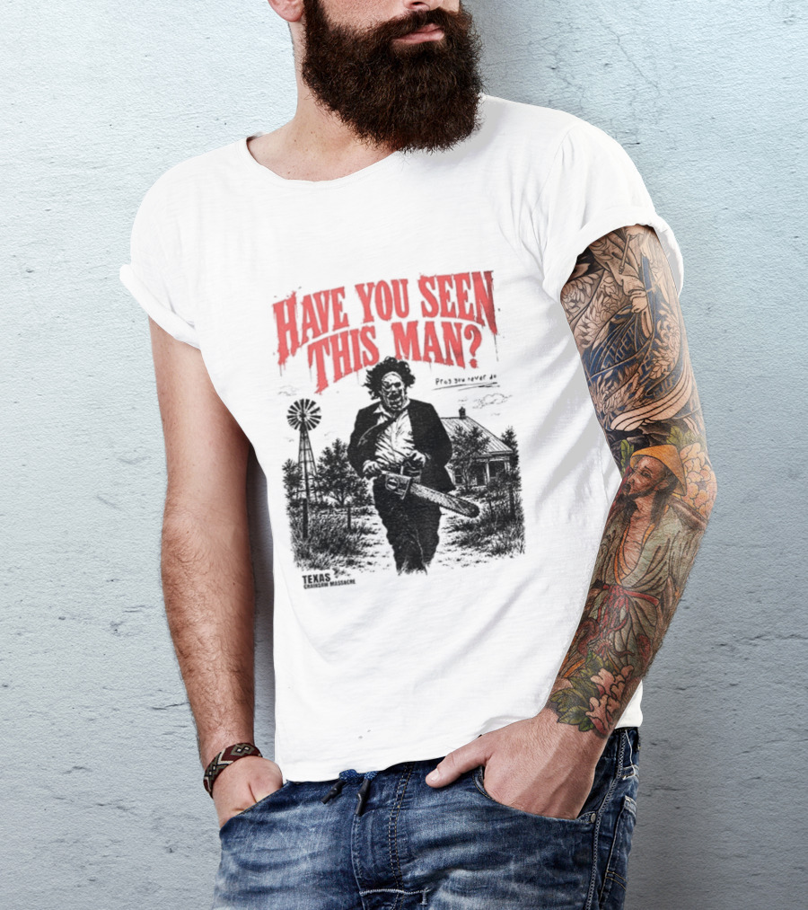 Texas Chainsaw Horror Have You Seen This Man Halloween T-Shirt