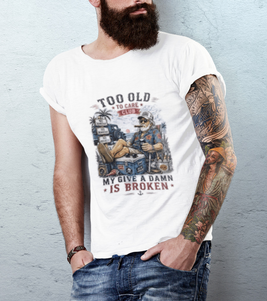 Too Old To Care Club No Schedule No Reminders No Regrets My Give A Damn Is Broken T-Shirt
