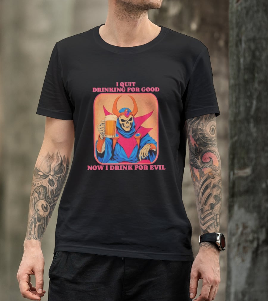 I Quit Drinking For Good Now I Drink For Evil Skeleton Holding Beer T-Shirt