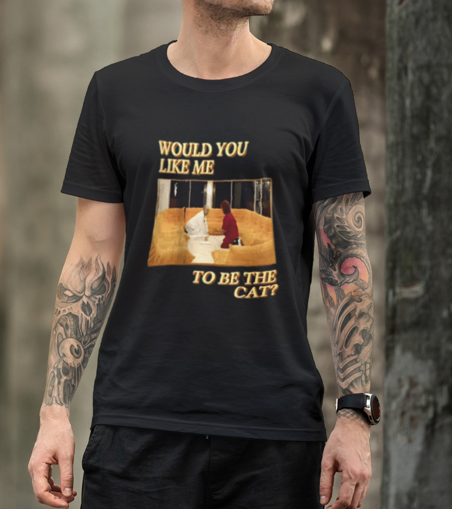 Would You Like Me To Be The Cat Meme Scene T-Shirt