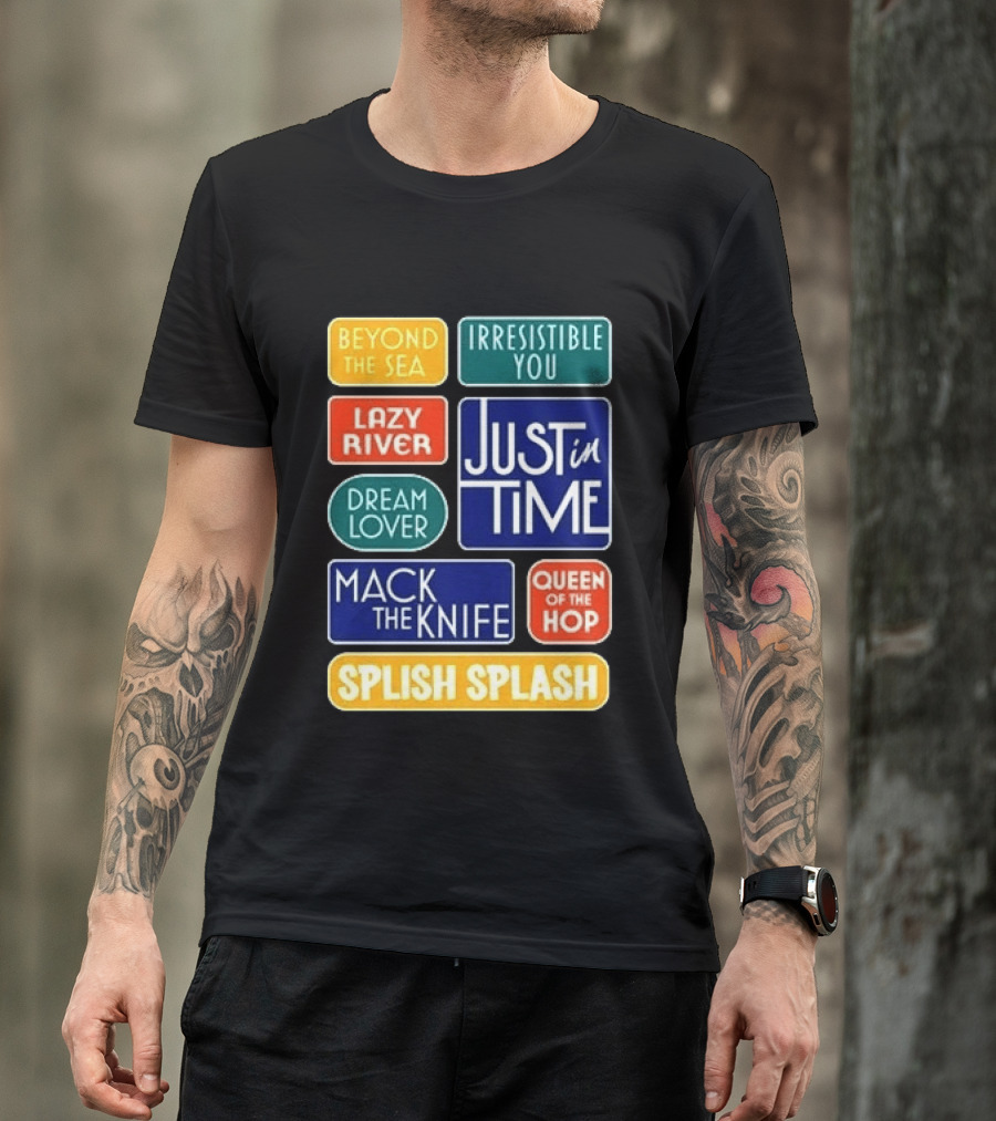 Broadway Merchandise Just In Time Song Titles Beyond The Sea Irresistible You Lazy River Dream Lover Mack The Knife Queen Of The Hop Splish Splash T-Shirt