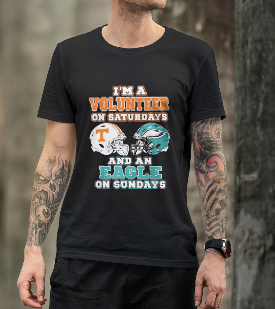 I'm A Volunteer On Saturdays Tennessee And An Eagle On Sundays Philadelphia T-Shirt