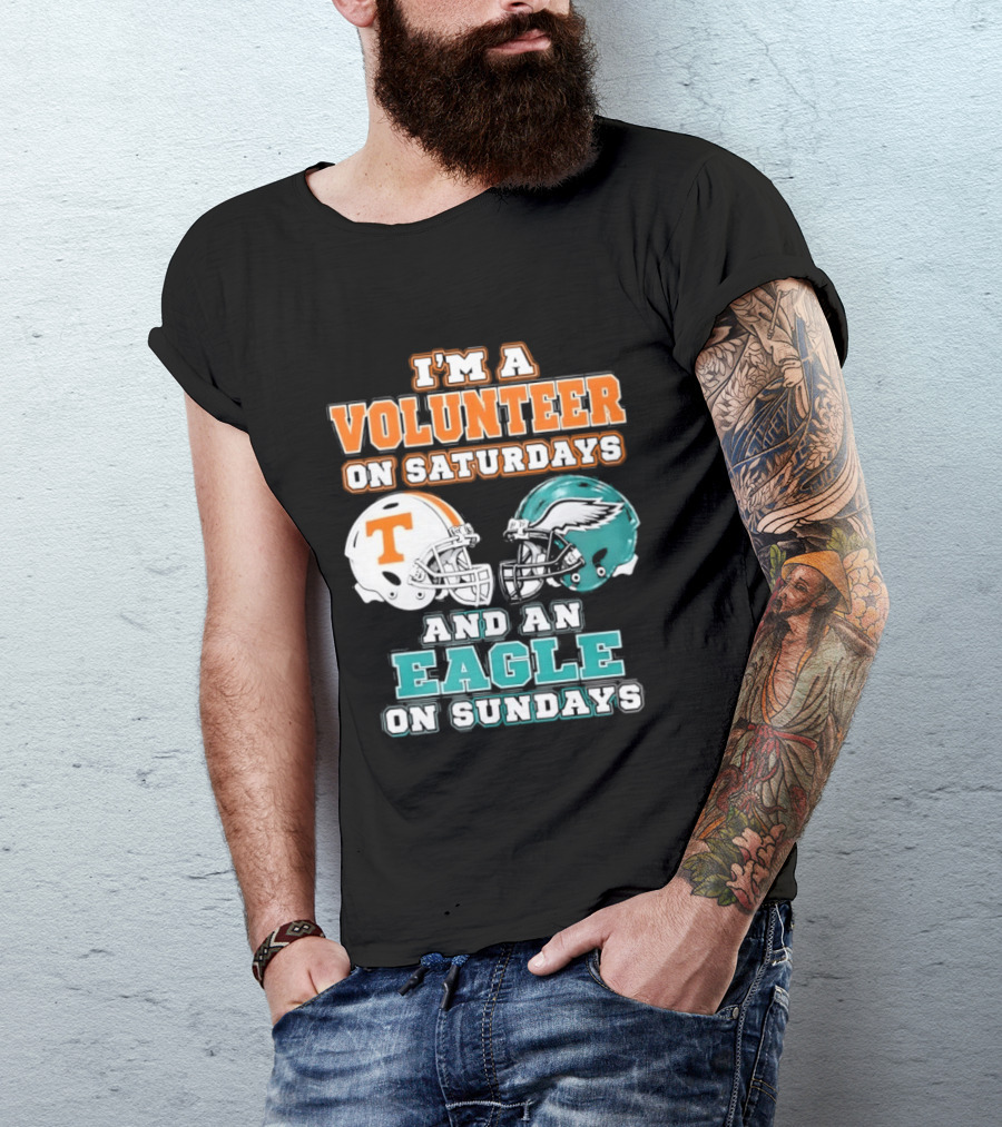 I'm A Volunteer On Saturdays Tennessee And An Eagle On Sundays Philadelphia T-Shirt