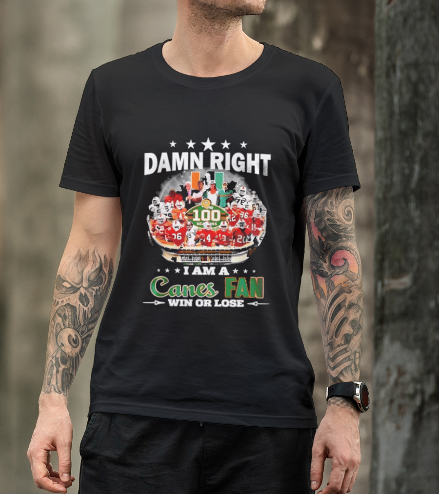Damn Right I Am A Canes Fan 100 Seasons Win Or Lose T-Shirt