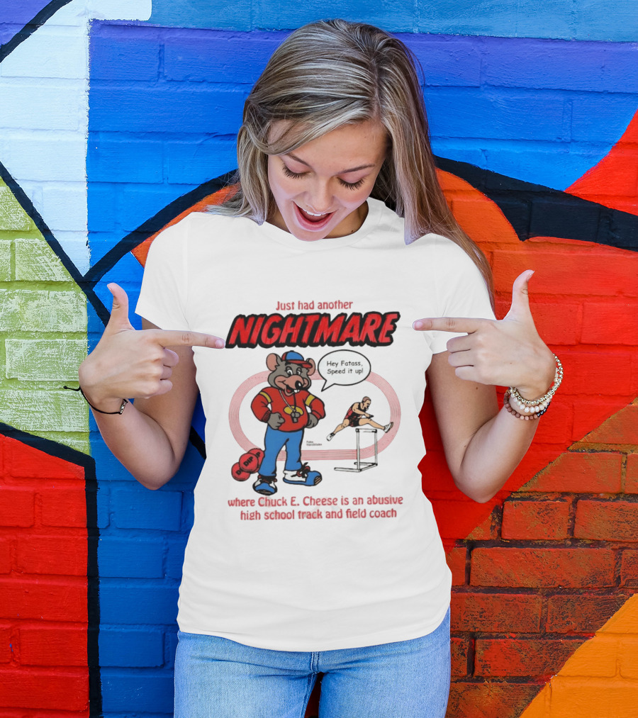 Just Had Another Nightmare Where Chuck E Cheese Abusive High School Track And Field Coach T-Shirt