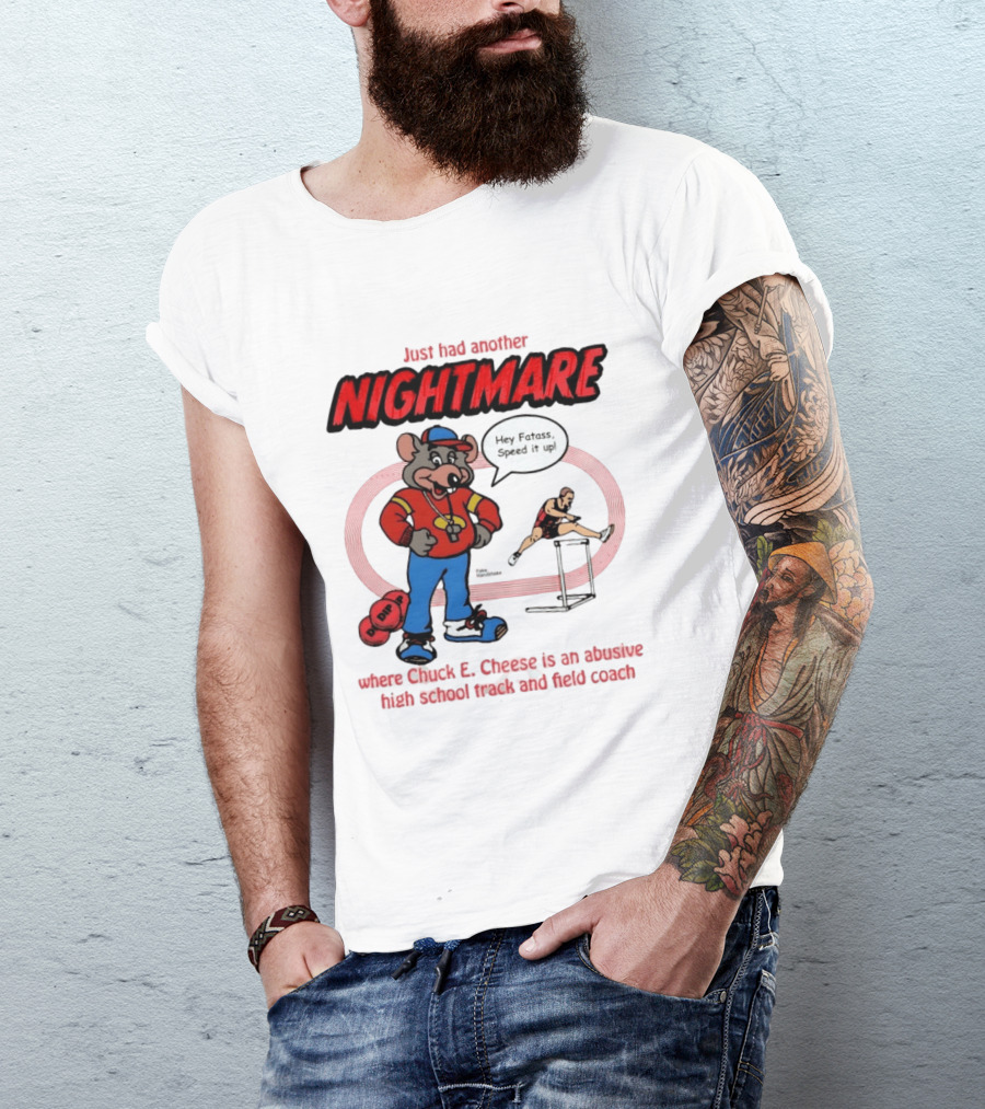Just Had Another Nightmare Where Chuck E Cheese Abusive High School Track And Field Coach T-Shirt