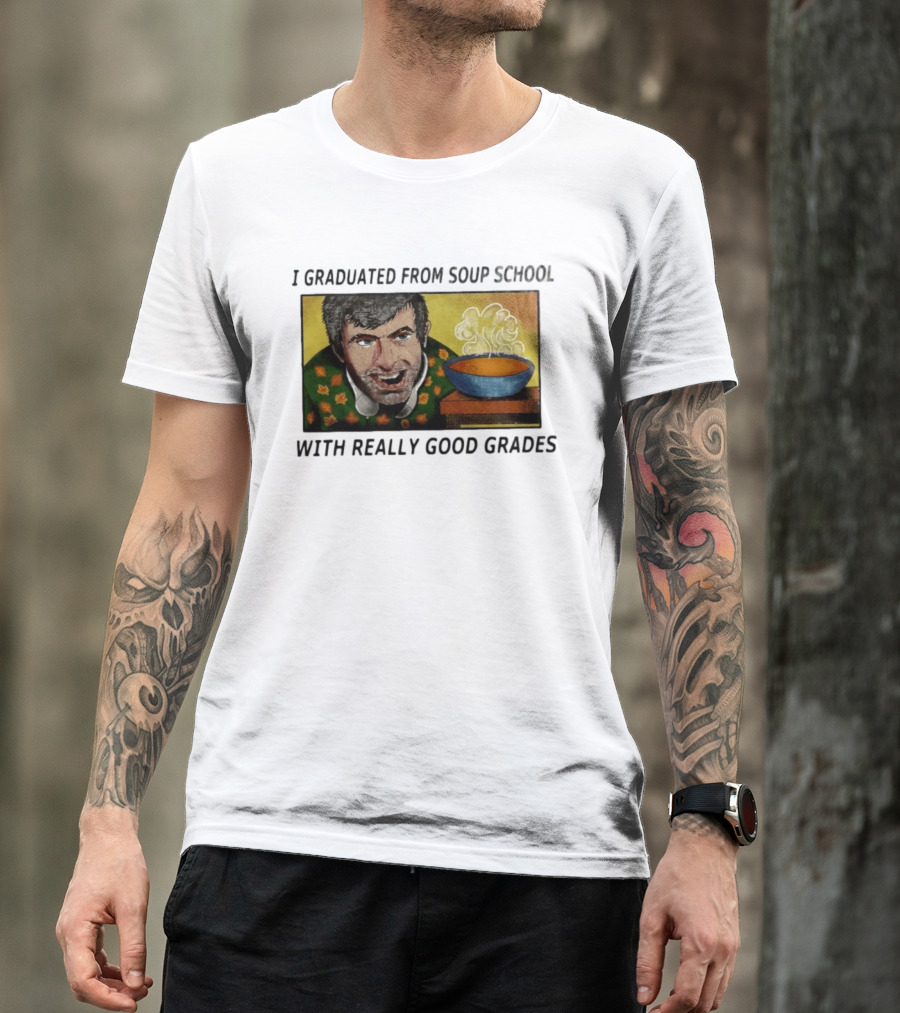I Graduated From Soup School With Really Good Grades Text With Man And Soup Bowl T-Shirt