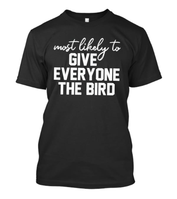 Most Likely To Give Everyone The Bird T-Shirt