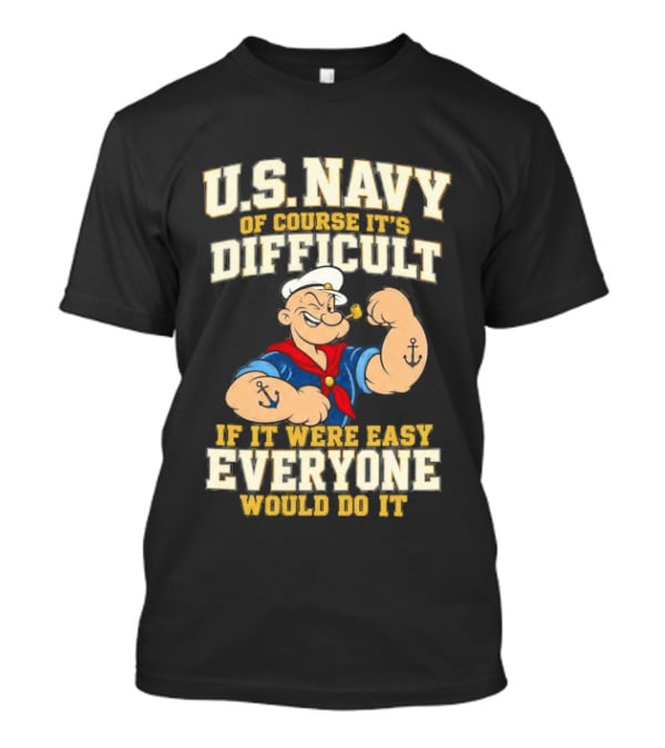 Popeye U.S. Navy Of Course It's Difficult If It Were Easy Everyone Would Do It T-Shirt