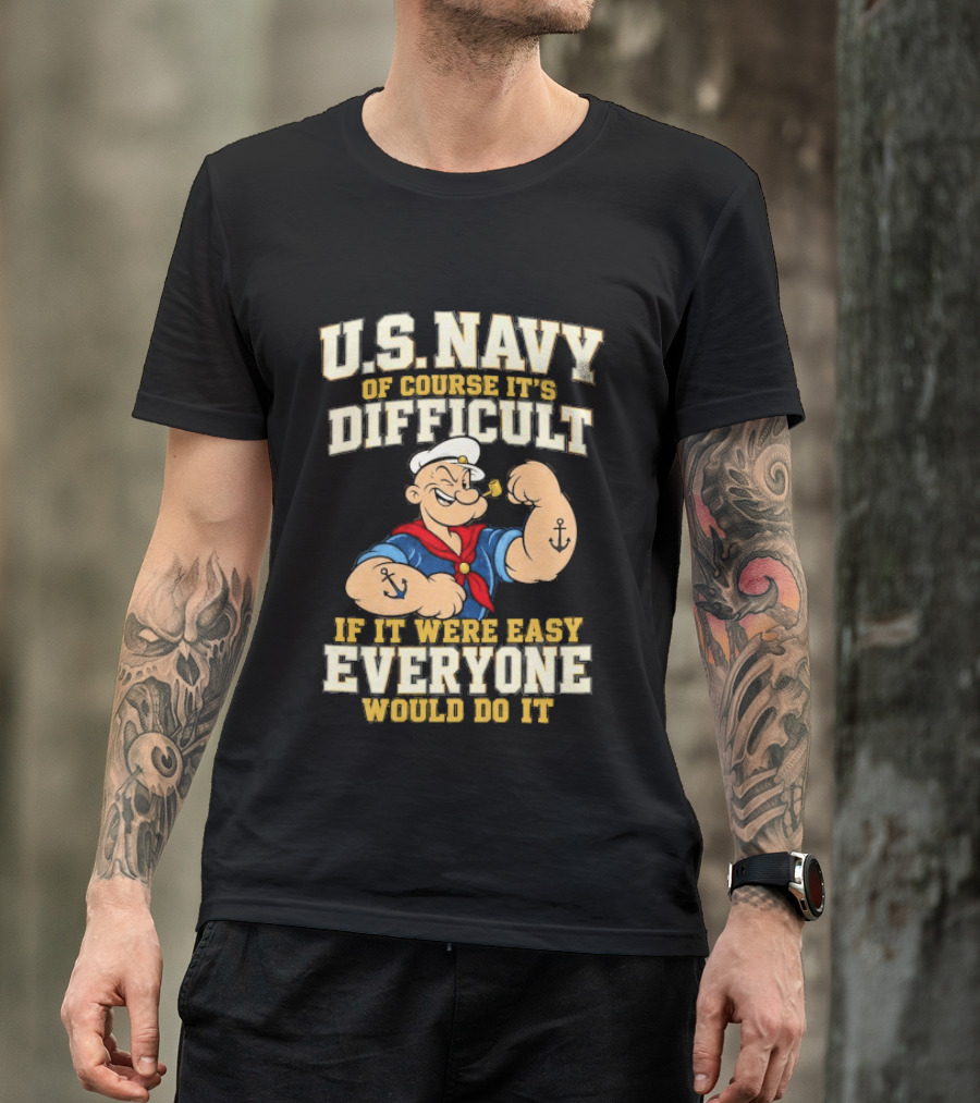 Popeye U.S. Navy Of Course It's Difficult If It Were Easy Everyone Would Do It T-Shirt