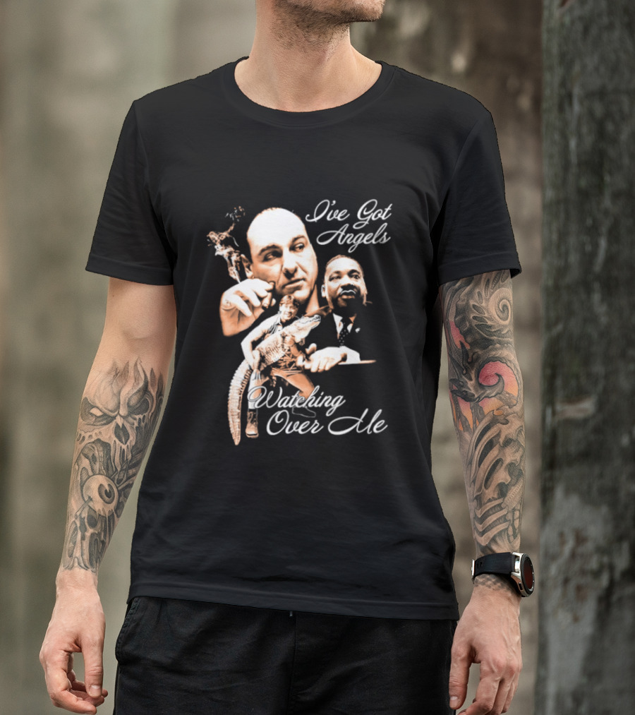 Tony Soprano Martin Luther King Jr Steve Irwin I've Got Angels Ing Over Me T-Shirt