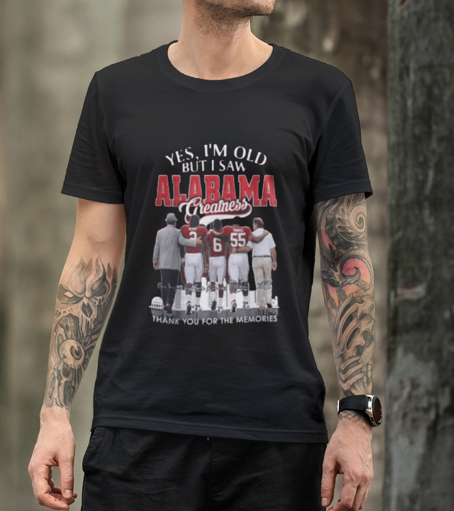 Yes I'm Old But I Saw Alabama Greatness Thank You For The Memories T-Shirt
