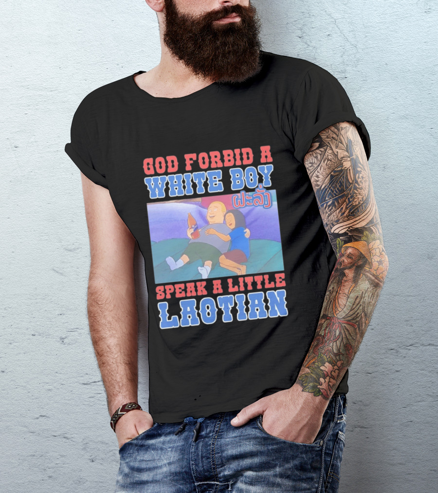 God Forbid A White Boy Speak Laotian Bobby Version T-Shirt