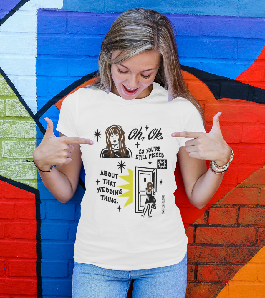 Oh Ok So You're Still Pissed About That Wedding Thing Cristocat White Novelty Humor T-Shirt