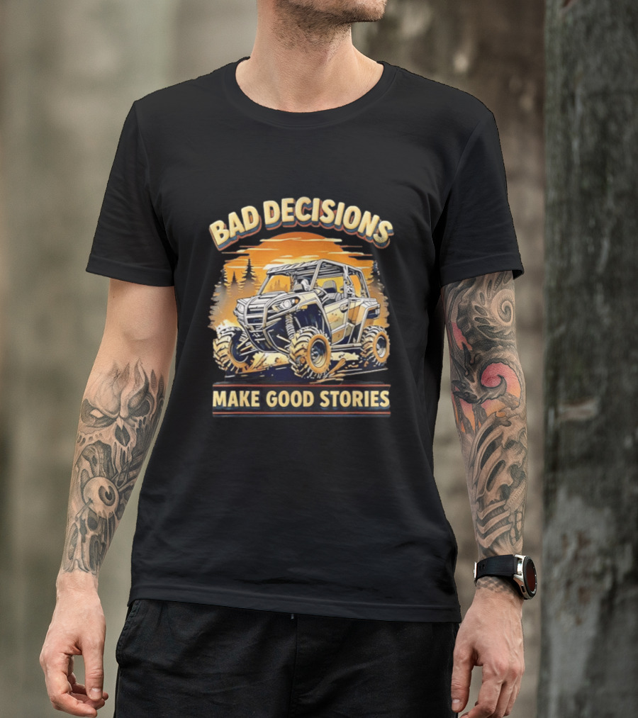 Bad Decisions Make Good Stories Off Road Adventure ATV T-Shirt