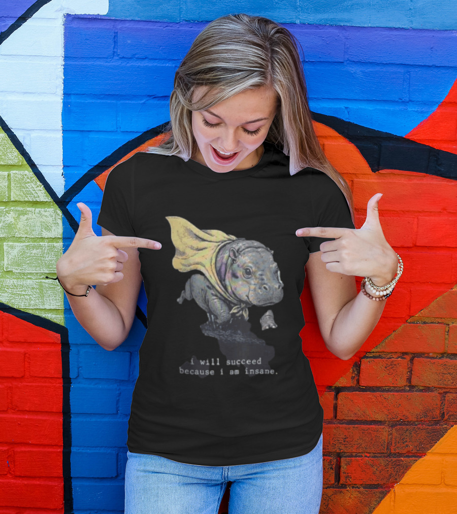 I Will Succeed Because I Am Insane Hippopotamus With Cape T-Shirt