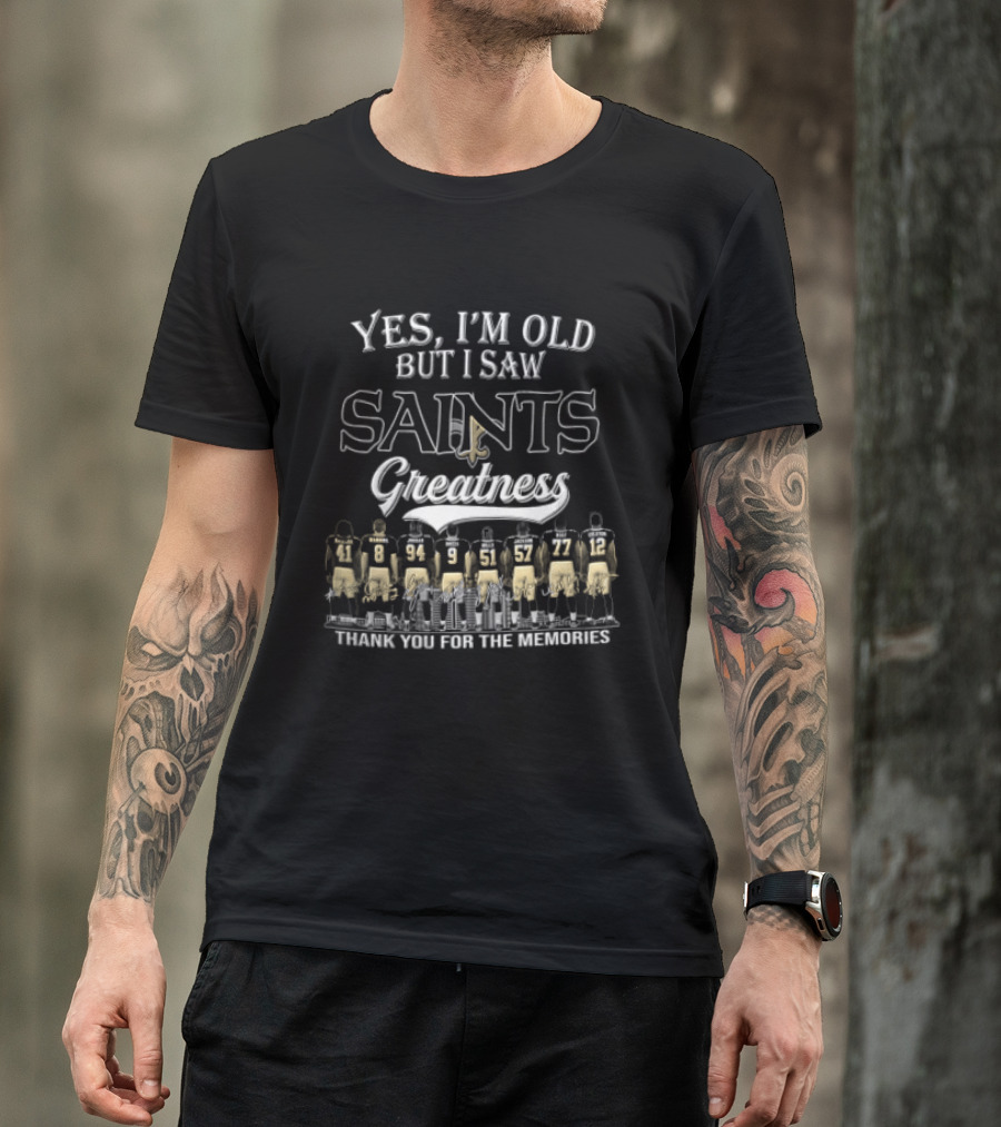 Yes I'm Old But I Saw Saints Greatness Thank You For The Memories T-Shirt