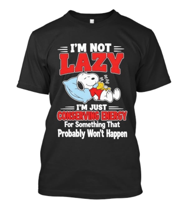 Snoopy I'm Not Lazy I'm Just Conserving Energy For Something That Probably Won't Happen T-Shirt