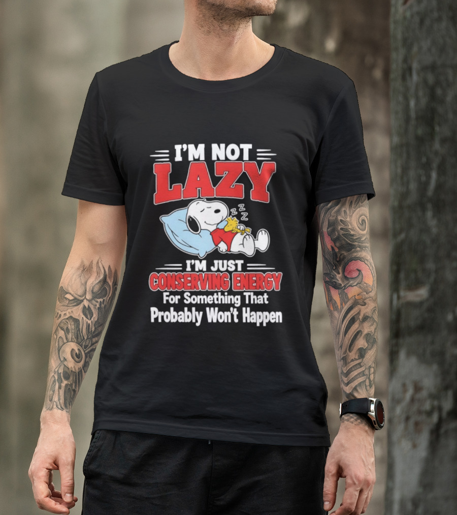 Snoopy I'm Not Lazy I'm Just Conserving Energy For Something That Probably Won't Happen T-Shirt