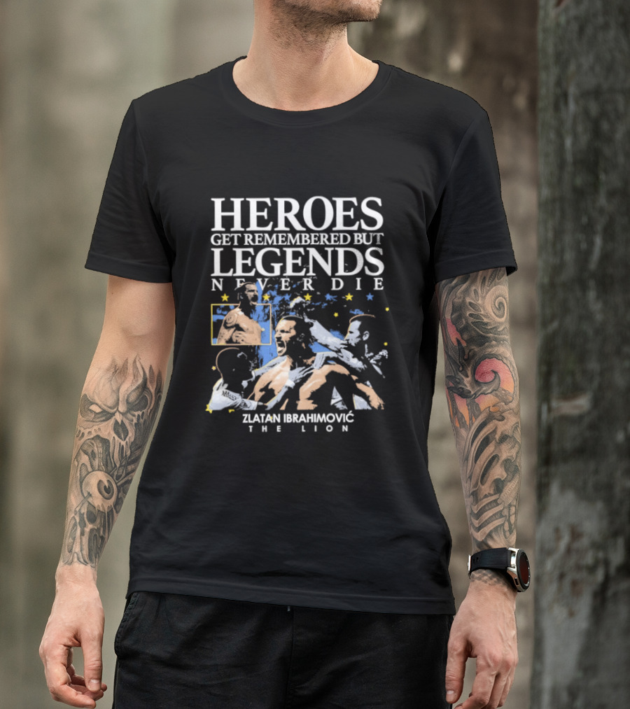Zlatan Ibrahimovic The Lion Heroes Get Remembered But Legends Never Die T-Shirt