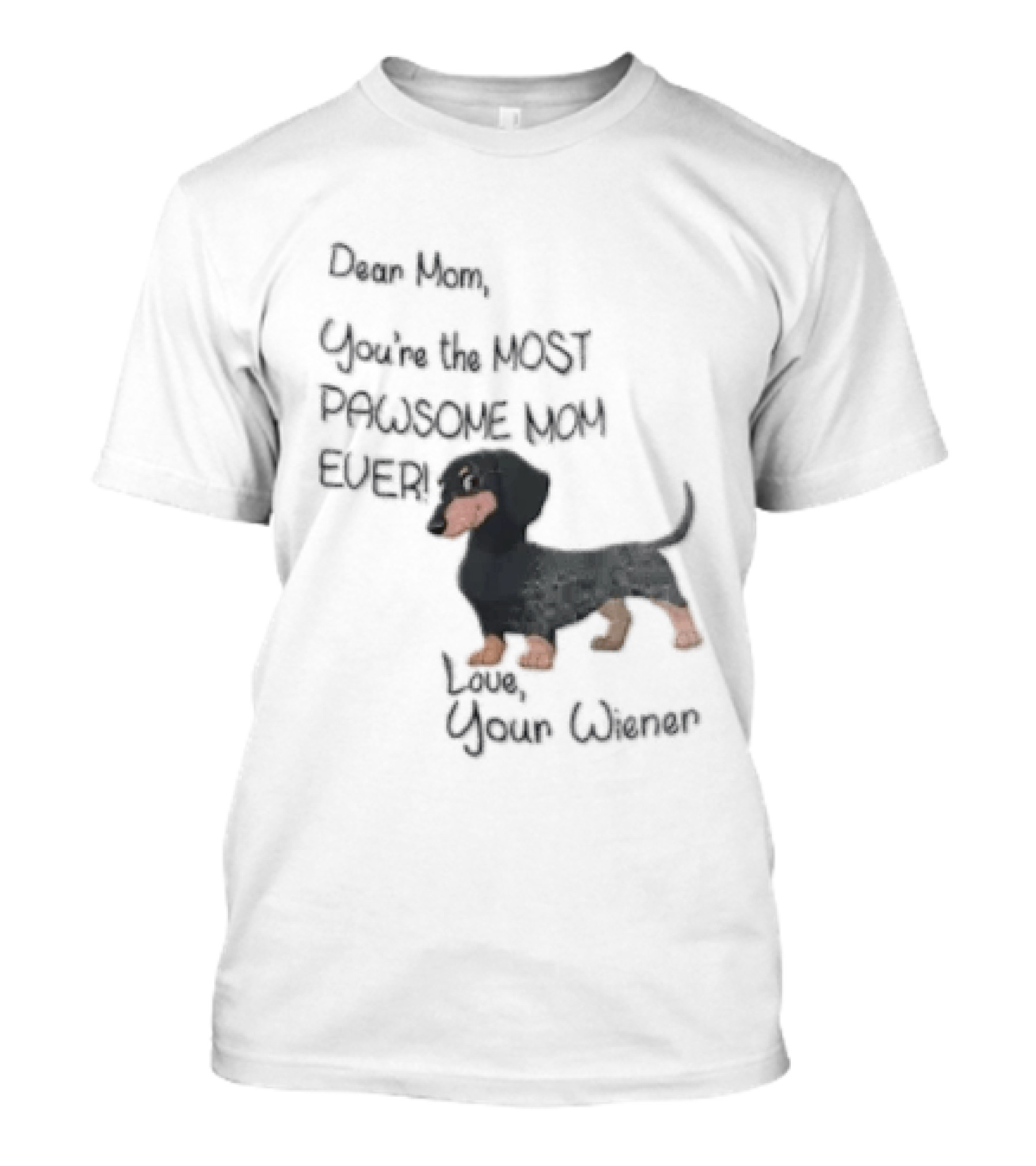 Dear Mom Youre The Most Pawsome Mom Ever Love Your Wiener Dachshund T-Shirt