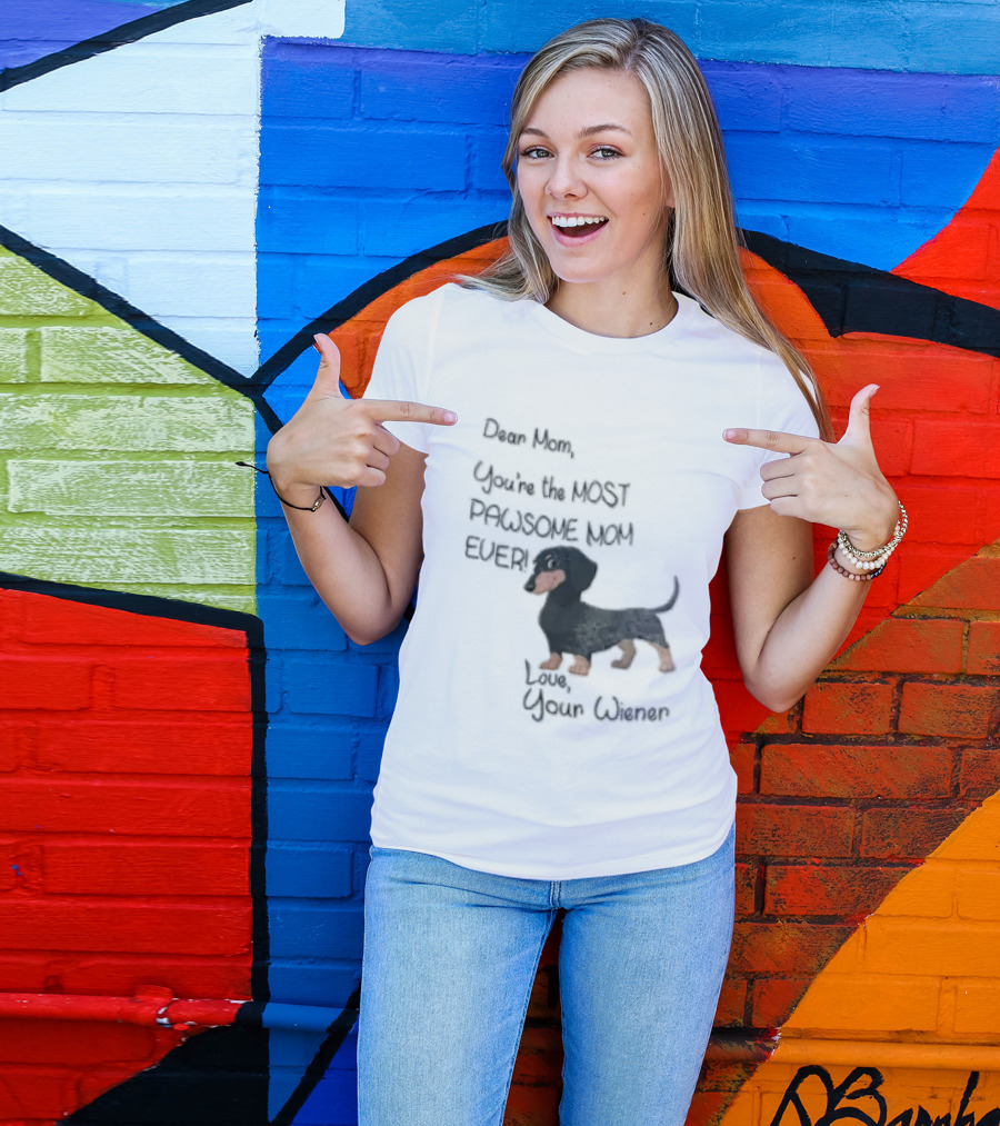 Dear Mom Youre The Most Pawsome Mom Ever Love Your Wiener Dachshund T-Shirt