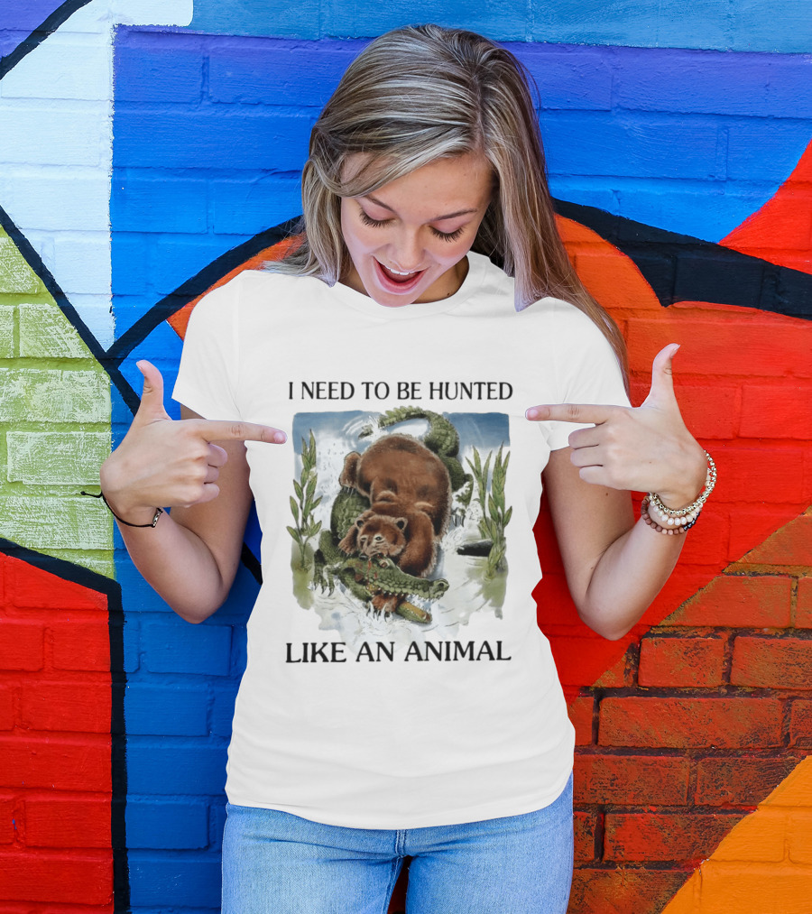 I Need To Be Hunted Like An Animal Bear Crocodile Wildlife Scene T-Shirt