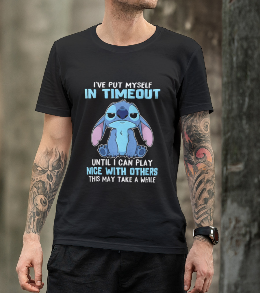 I've Put Myself In Timeout Until I Can Play Nice With Others This May Take A While Stitch T-Shirt
