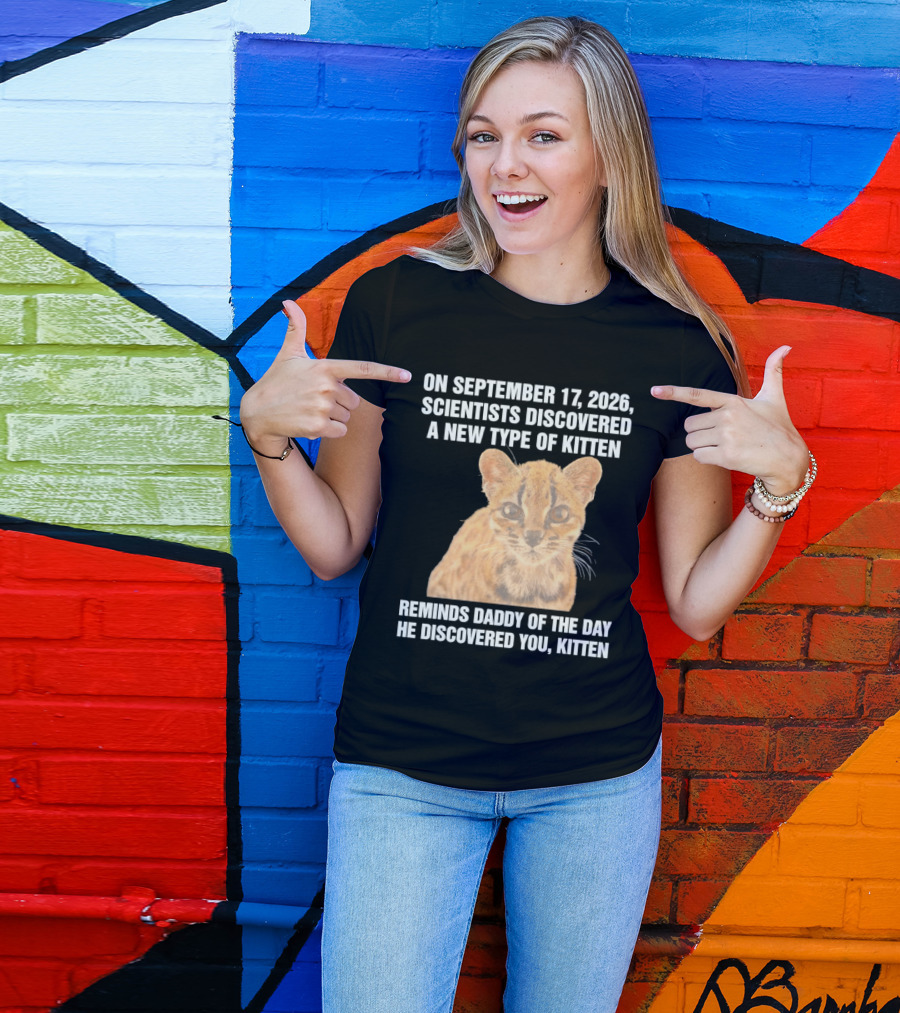 On September 17 2026 Scientists Discovered A New Type Of Kitten Reminds Daddy Of The Day He Discovered You Kitten T-Shirt