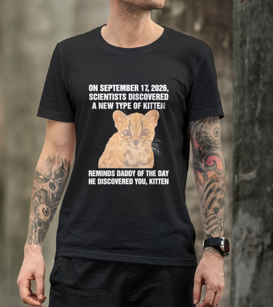 On September 17 2026 Scientists Discovered A New Type Of Kitten Reminds Daddy Of The Day He Discovered You Kitten T-Shirt