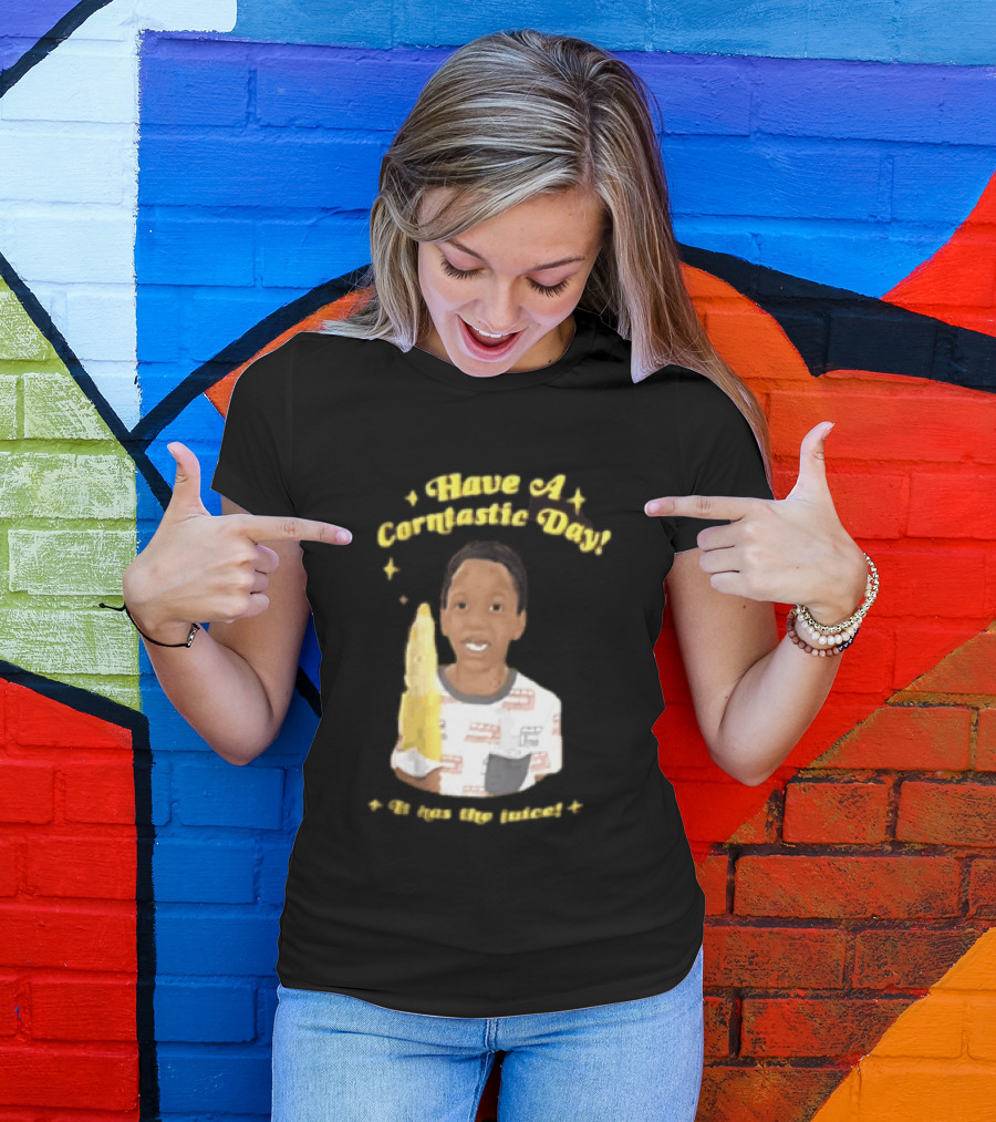 Have A Corntastic Day It Has The Juice Kid Corn T-Shirt