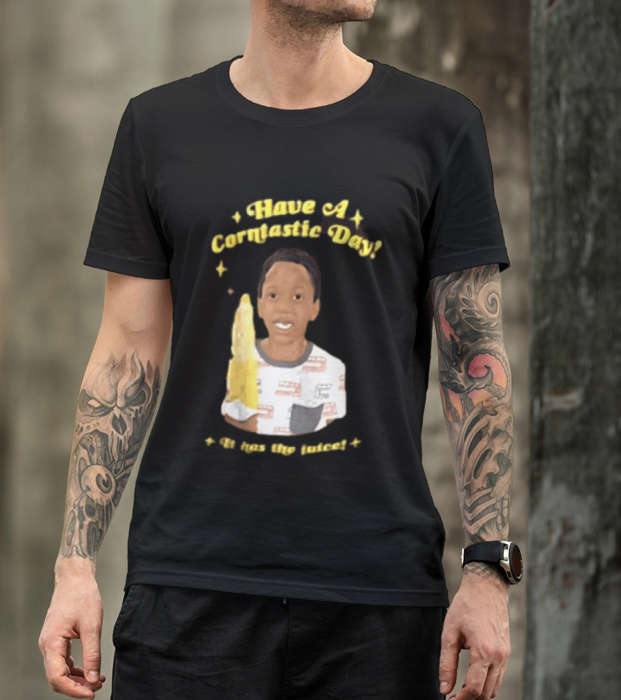 Have A Corntastic Day It Has The Juice Kid Corn T-Shirt