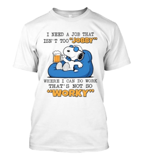 Snoopy Relax On Bean Bag With Beer I Need A Job That Isn't Too Jobby Where I Can Do Work That's Not So Worky T-Shirt