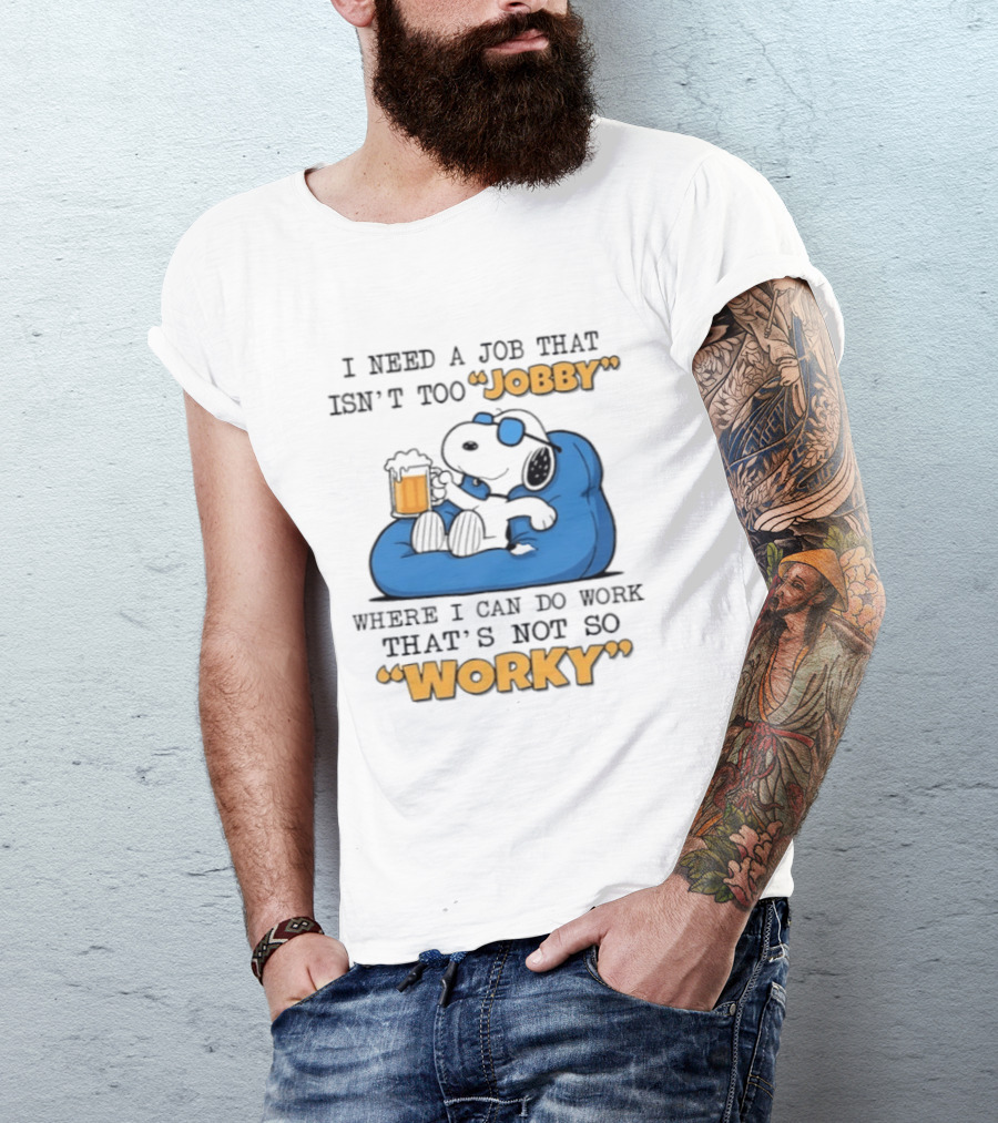 Snoopy Relax On Bean Bag With Beer I Need A Job That Isn't Too Jobby Where I Can Do Work That's Not So Worky T-Shirt