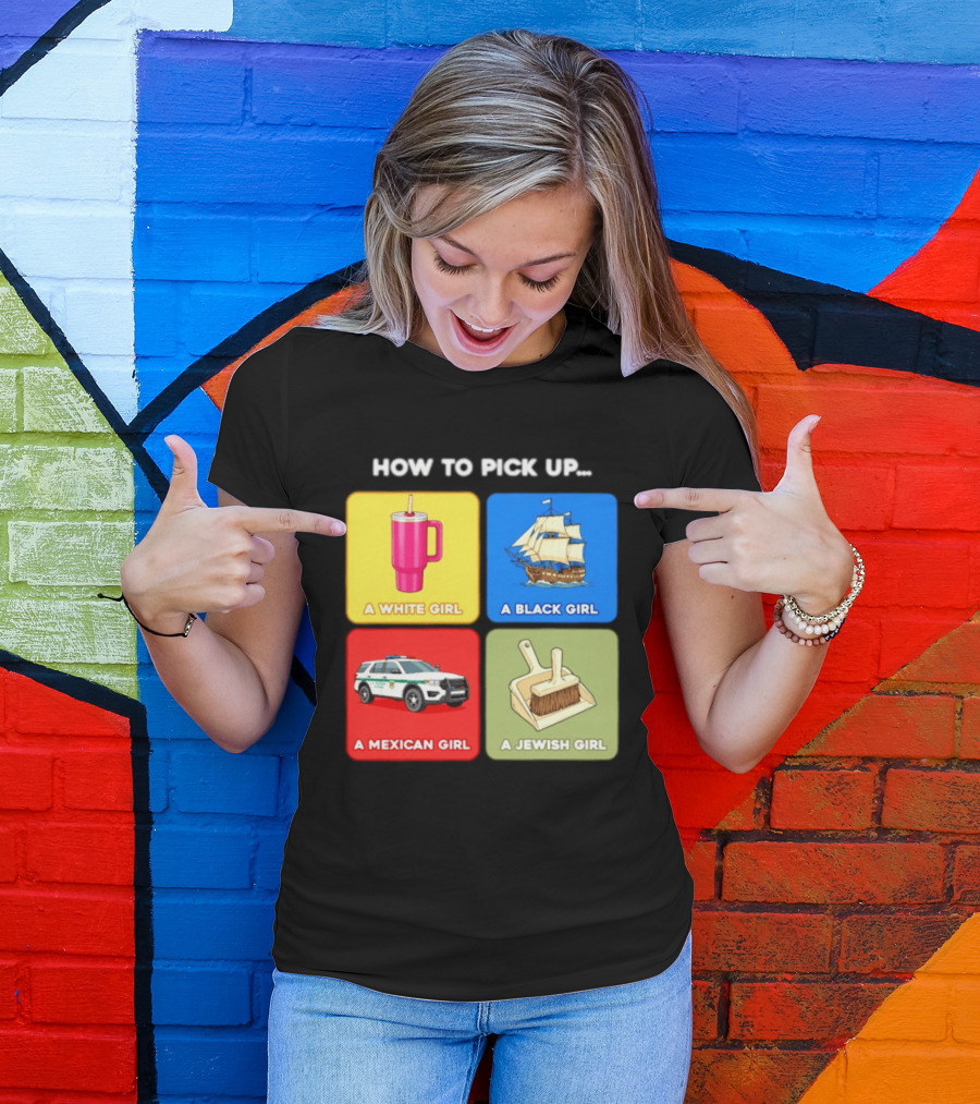 How To Pick Up Offensive Meme A White Girl A Black Girl A Mexican Girl A Jewish Girl Satire Dark Humor T-Shirt