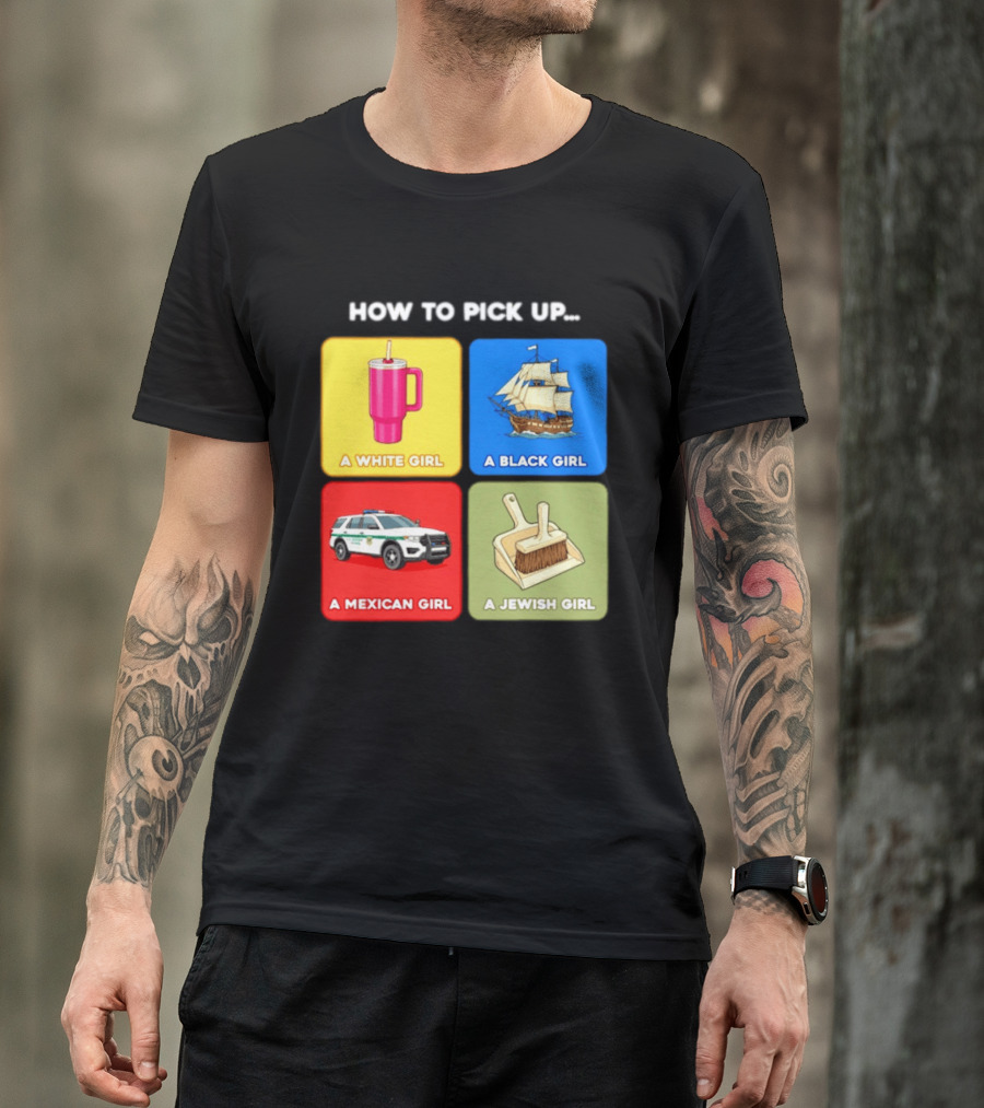 How To Pick Up Offensive Meme A White Girl A Black Girl A Mexican Girl A Jewish Girl Satire Dark Humor T-Shirt