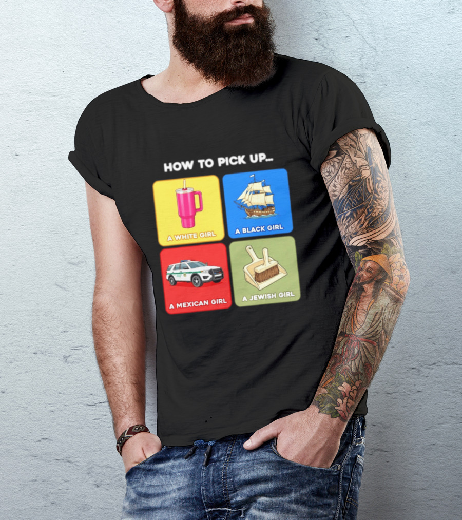 How To Pick Up Offensive Meme A White Girl A Black Girl A Mexican Girl A Jewish Girl Satire Dark Humor T-Shirt