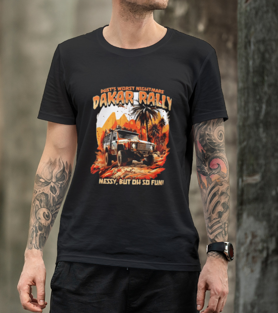 Dakar Rally Offroad Vehicle Desert Adventure Worst Nightmare Messy But Oh So Fun T-Shirt