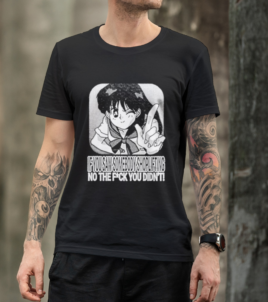 Sailor Moon If You Saw Someone Shoplifting No The Fuck You Didn't Text Anime T-Shirt