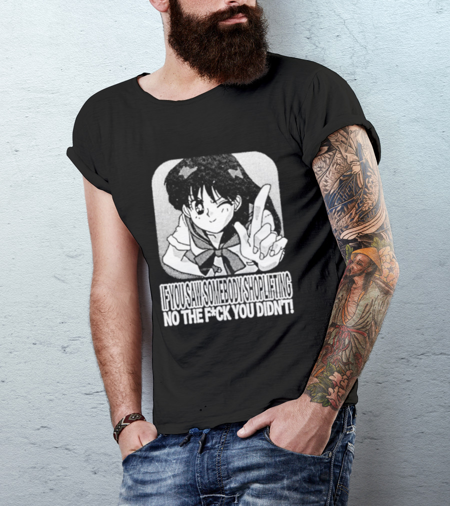 Sailor Moon If You Saw Someone Shoplifting No The Fuck You Didn't Text Anime T-Shirt