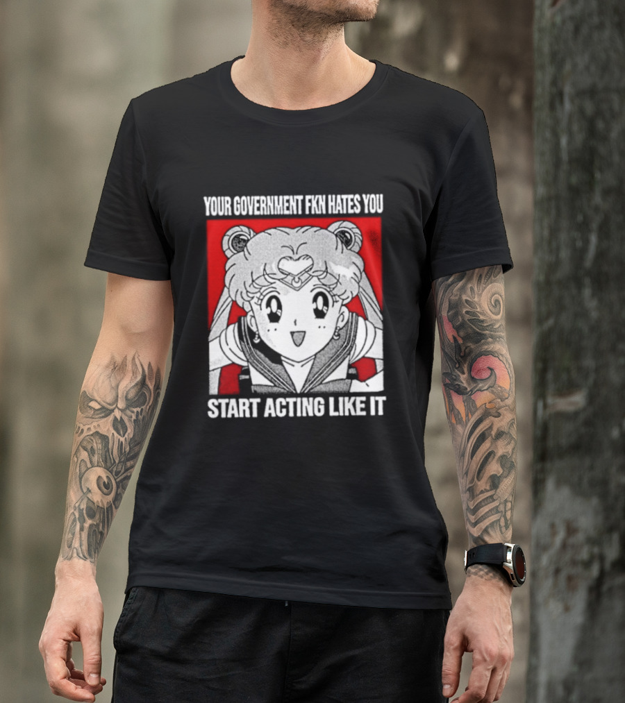 Your Government Hates You Start Acting Like It Sailor Moon T-Shirt