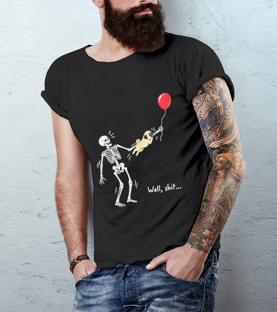 Skeleton With Pug And Red Balloon Well Shit T-Shirt