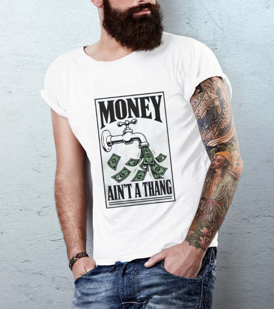 Money Ain't A Thang Faucet Cash Wealth T-Shirt