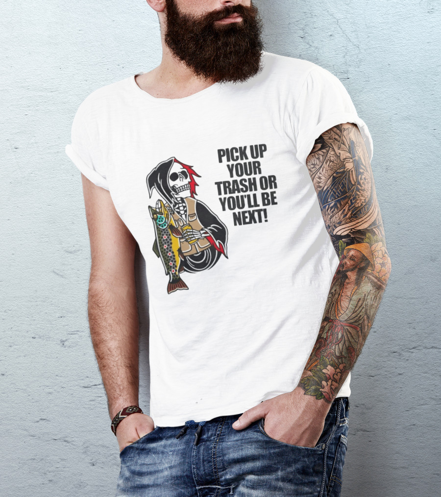 Grim Reaper Fishing Pick Up Your Trash Or You'll Be Next Warning T-Shirt